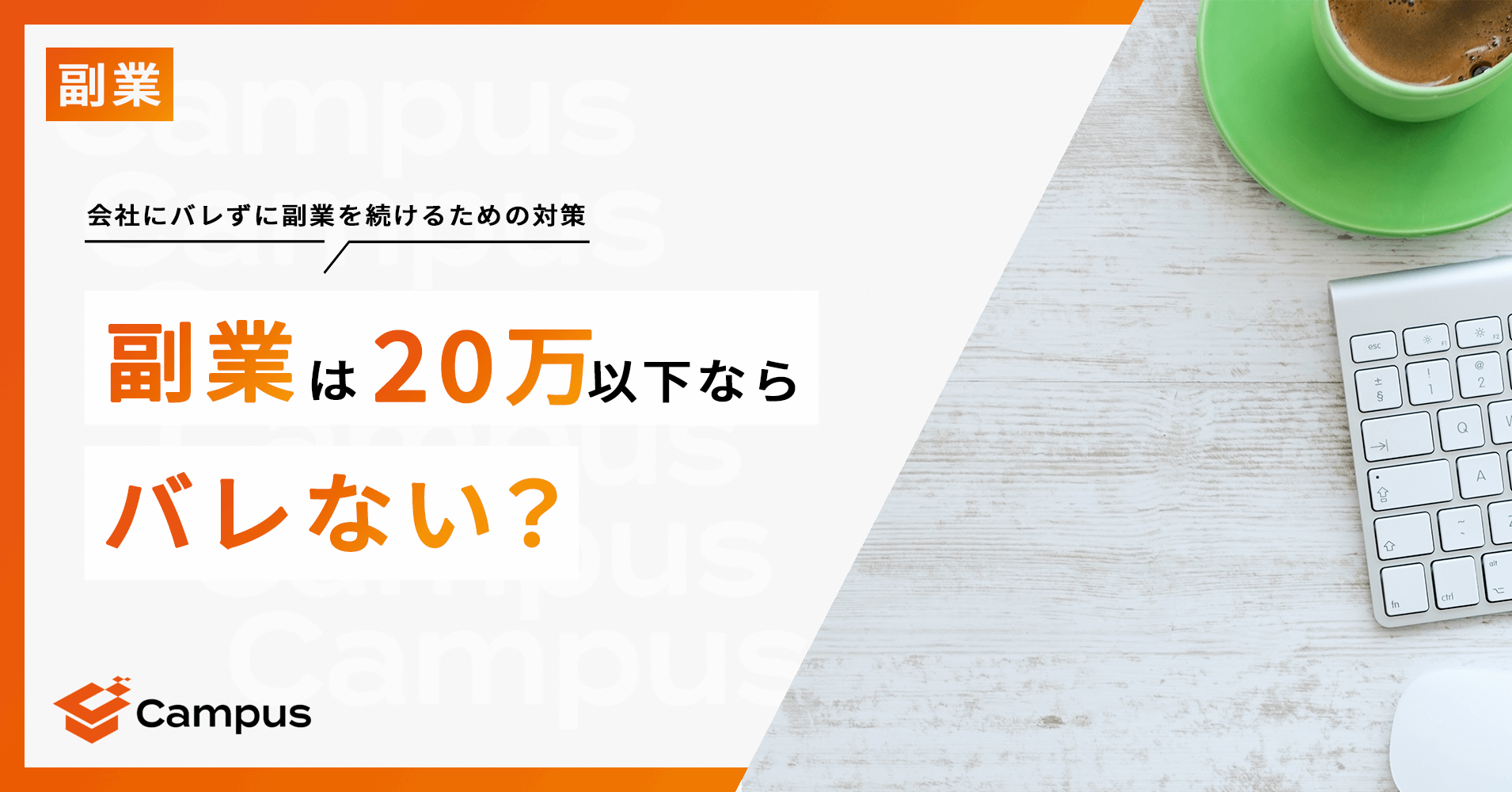 副業は20万以下ならバレない？会社にバレずに副業を続けるための対策 - 株式会社Campus（キャンパス）